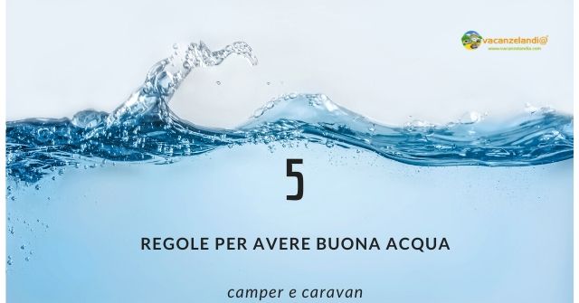 Vacanzelandia - 5 regole fondamentali per una buona acqua in camper e ...